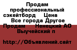 Продам профессиональный сэкейтборд  › Цена ­ 5 000 - Все города Другое » Продам   . Ненецкий АО,Выучейский п.